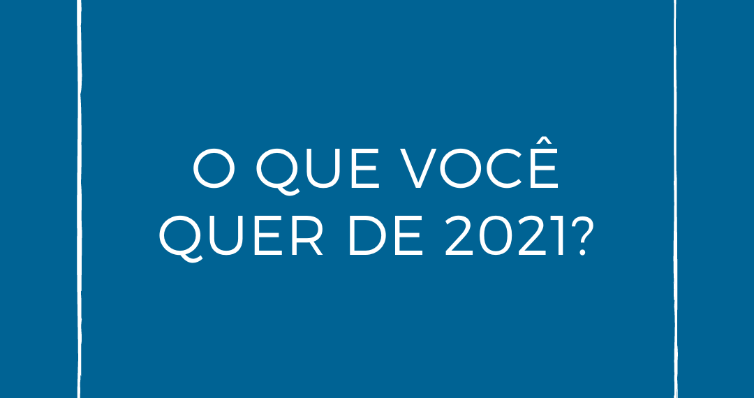 O que você quer de 2021?