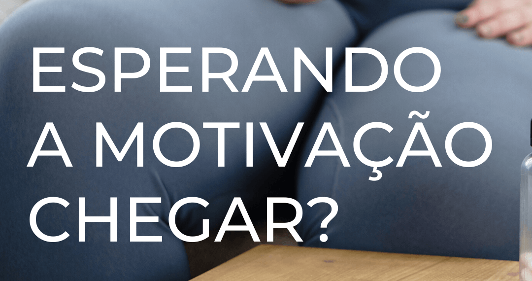 Esperando a motivação chegar