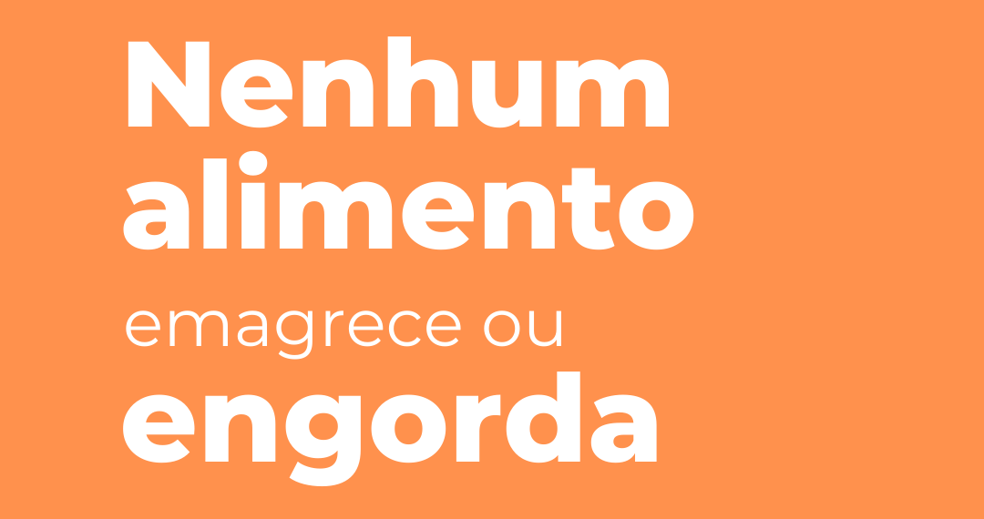 Nenhum alimento emagrece ou engorda...