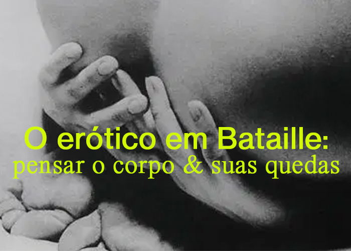 O erótico em Bataille: pensar o corpo & suas quedas